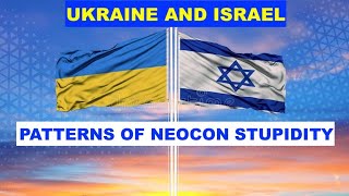 UKRAINE AND ISRAEL  PATTERNS OF NEOCON STUPIDITY [upl. by Anaeirb]