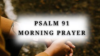 PSALM 91 Morning Prayer  Prayer for Protection  Daily Prayer [upl. by Ydok706]