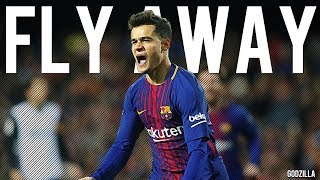 Philippe Coutinho  Fly Away  Goals amp Skills  2018  HD [upl. by Lirba]