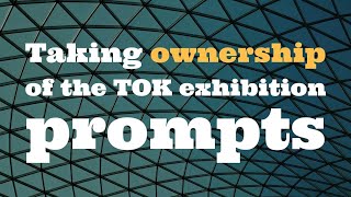 Taking ownership of the exhibition prompts  TOK webinar videos [upl. by Solita]