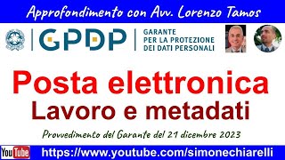 GDPR posta elettronica lavoro e metadati  commento TamosChiarelli a atto del Garante 822024 [upl. by Hanimay580]