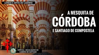 A MESQUITA DE CÓRDOBA E O CAMINHO DE SANTIAGO  Lendas e Mitos do Caminho [upl. by Acinaj]