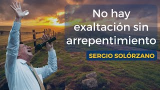 No hay exaltación sin arrepentimiento  Sergio Solórzano [upl. by Ronoel]