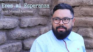 Eres mi esperanza  Juan Manuel Carreon LLDM [upl. by Aisatsan]