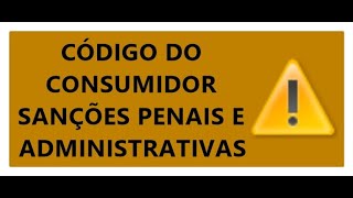 CDC CÃ“DIGO DE DEFESA DO CONSUMIDOR SANÃ‡Ã•ES ADMINISTRATIVAS E PENAIS PARTE 7 DIREITO PENAL CP [upl. by Idner226]