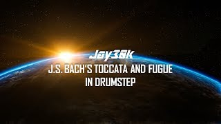 JS Bachs Toccata and Fugue in Drumstep  Jay30k Remix  Cover [upl. by Caspar]