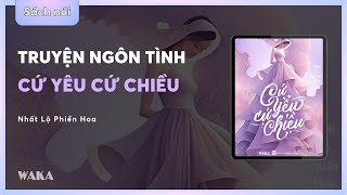 Sách nói CỨ YÊU CỨ CHIỀU chương 2  Nhất Lộ Phiền Hoa  Bản quyền Waka [upl. by Slaughter]