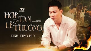 HỢP TAN LÀ LẼ THƯỜNG  ĐINH TÙNG HUY  OFFICIAL MUSIC VIDEO [upl. by Col]