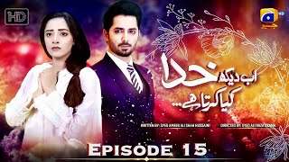 Ab Dekh Khuda Kya Karta Hai Episode 15  Eng Sub  Danish Taimoor  Sanam Chaudhry  HAR PAL GEO [upl. by Basir]