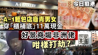 【今日癲港】A1麵包店廢青男女穿「櫃桶底」11萬現金 好景商場非洲佬咁樣打劫？ [upl. by Burn271]