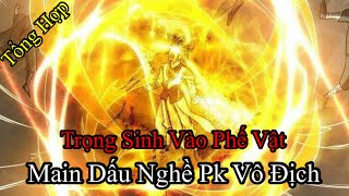 Tổng Hợp  Main Trọng Sinh Vào Phế Vật  Dấu Nghề Pk Vô Địch  Chí Tôn Thần Ma [upl. by Preuss]