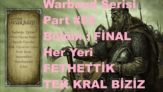 Warband Serisi Part 52 ve FİNAL Kalradyanın Tek HAKİMİ BİZİZ Artık Huzur için Yaşayabilirsiniz [upl. by Nitsew]