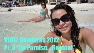 VLOG HONDURAS 2012 PT 4 quotUn Paraiso ¡Roatanquot [upl. by Gagnon996]