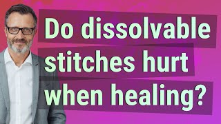 Do dissolvable stitches hurt when healing [upl. by Aretse]