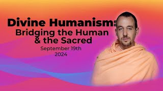 DIVINE HUMANISM Bridging the Human and the Sacred  September 19th 2024 [upl. by Ziegler]