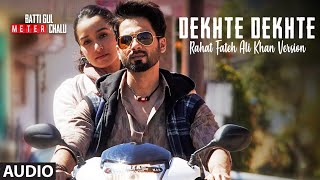 Dekhte Dekhte Full Song  Rahat Fateh Ali Khan  Batti Gul Meter Chalu ShahidShraddha Nusrat Saab [upl. by Eleirbag]