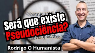 COMO COMBATER A PSEUDOCIÊNCIA Primeiro sabendo que ELA EXISTE Rodrigo O Humanista [upl. by Meensat]