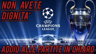 NON AVETE DIGNITA  ADDIO ALLE PARTITE IN CHIARO DELLA CHAMPIONS LEAGUE [upl. by Dode]