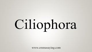 How To Say Ciliophora [upl. by Watanabe]