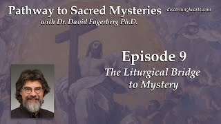 Ep 9 – The Liturgical Bridge to Mystery – Pathway to Sacred Mysteries w Dr David Fagerberg PhD [upl. by Acinyt]