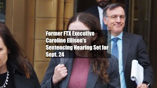 Former FTX Executive Caroline Ellisons Sentencing Hearing Set for Sept 24 [upl. by Anitsrhc650]