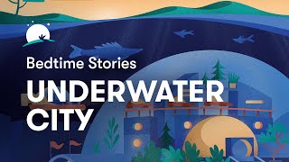 Bedtime Story to Help You Sleep  The Underwater City  BetterSleep [upl. by Leynwad333]