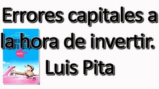 Errores capitales a la hora de invertir Luis Pita 1316 [upl. by Audres]