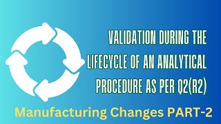 Validation During the Lifecycle of an Analytical Procedure Q2R2 MFG PROCESS CHANGES PART 2 [upl. by Ataynek]