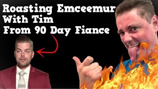 Roasting Emceemur with Tim from 90 Day Fiance [upl. by Cotsen300]