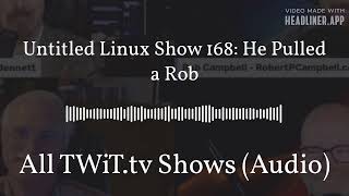 Untitled Linux Show 168 He Pulled a Rob  All TWiTtv Shows Audio [upl. by Mylander]