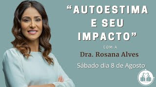 quotAutoestima E Seu Impactoquot  Dra Rosana Alves [upl. by Lavella]