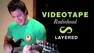 Videotape Radiohead Layered cover [upl. by Olga]