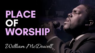 Place Of Worship  William McDowell [upl. by Atteiluj]