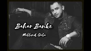 Bahar Banke Aau Kabhi Tumhari Duniya Mein  Full Video Song  Millind Gaba  Latest Hindi Songs [upl. by Terhune]