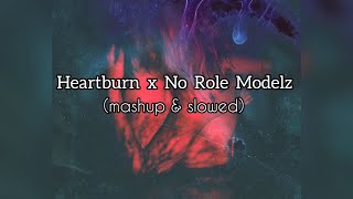 Heartburn x No Role Modelz mashup amp slowed [upl. by Canale]