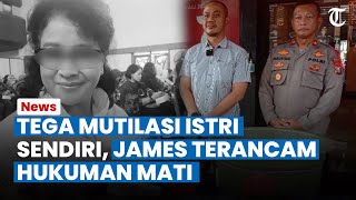 TEGA MUTILASI ISTRI Sendiri James Pelaku Mutilasi Malang Terancam Hukuman Mati Kena Pasal Berlapis [upl. by Gona]