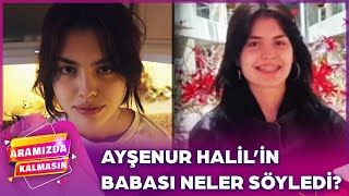 Ayşenur Halilin Babası Ülkeyi Yasa Boğan Olay Hakkında Konuştu  AramizdaTV8‬ [upl. by Aisatal]