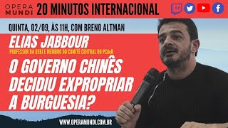 ELIAS JABBOUR O GOVERNO CHINÊS DECIDIU EXPROPRIAR A BURGUESIA 20MINUTOS INTERNACIONAL [upl. by Tripp]