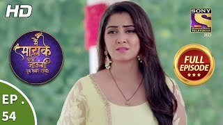 Main Maayke Chali Jaaungi Tum Dekhte Rahiyo  Ep 54  Full Episode  23rd November 2018 [upl. by Agnimod696]