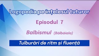 7 BALBISMUL Bâlbâiala Logopedia pe înțelesul tuturor [upl. by Zednanref71]