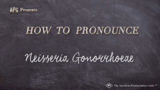 How to Pronounce Neisseria Gonorrhoeae Real Life Examples [upl. by Enyrb]