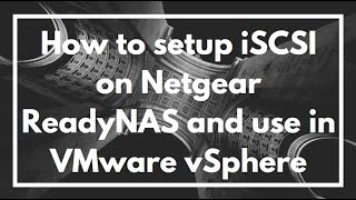 How to setup iSCSI on a Netgear ReadyNAS and add to Datastore on VMware vSphere  VIDEO TUTORIAL [upl. by Felten]