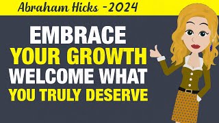 Abraham Hicks 2024  Embrace your growth  welcome what you truly deserve✨✅ [upl. by Frohman]