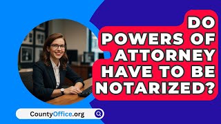 Do Powers Of Attorney Have To Be Notarized  CountyOfficeorg [upl. by Trude]