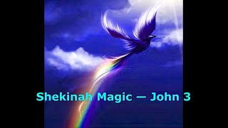 Shekinah Magic—John 3 [upl. by Dnalkrik]