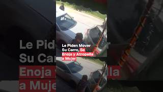 Le piden mover el carro se enoja y atropella a mujer en Nuevo León  N shorts [upl. by Venn]