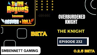 Overburdened Knight Tiny Rogues 025 Beta Episode 232 [upl. by Lenz]