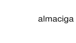 How to pronounce almaciga [upl. by Naamana833]