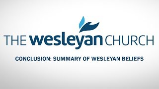 Conclusion  Summary of Wesleyan Beliefs [upl. by Mcmillan]