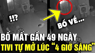 Bố mất gần 49 NGÀY 4 giờ sáng thấy TIVI TỰ MỞ khiến cả nhà linh tính BỐ VỀ  Tin Nhanh 3 Phút [upl. by Madelene]